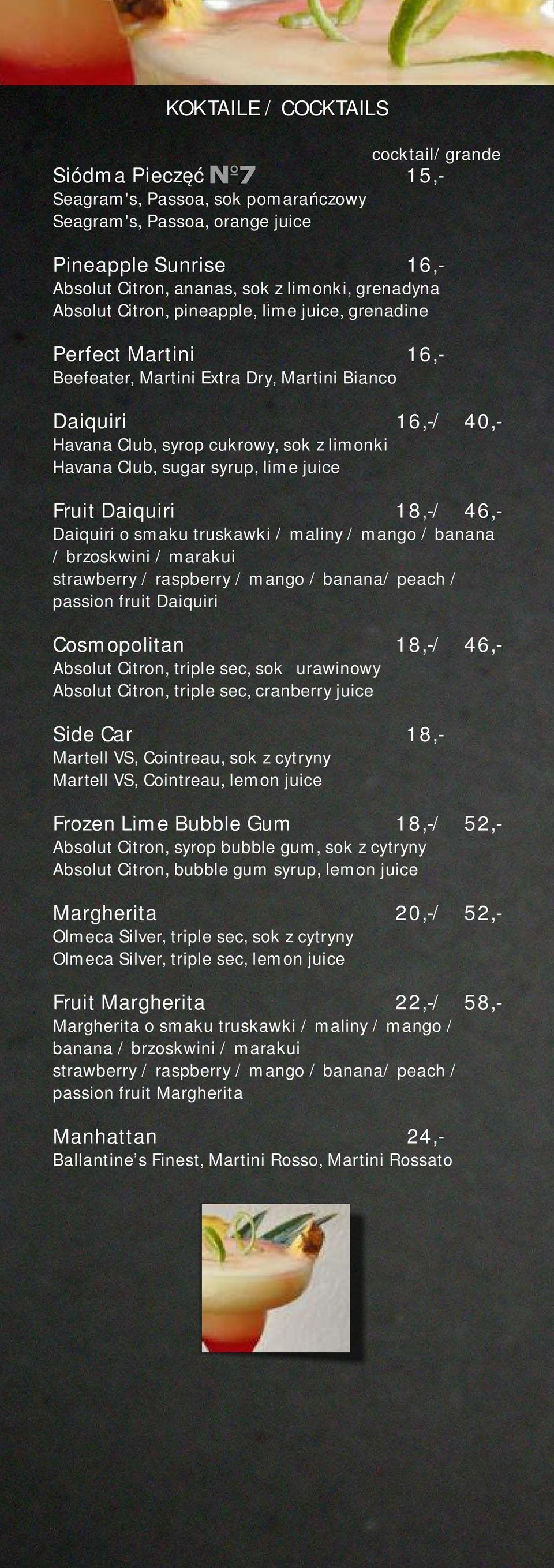 syrup, lime juice Fruit Daiquiri 18,-/ 46,- Daiquiri o smaku truskawki / maliny / mango / banana / brzoskwini / marakui strawberry / raspberry / mango / banana/ peach / passion fruit Daiquiri