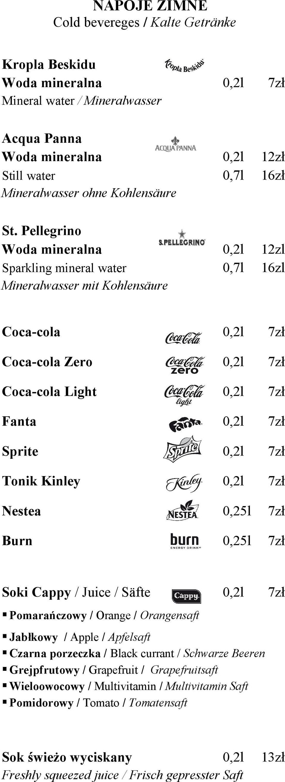 Pellegrino Woda mineralna 0,2l 12zl Sparkling mineral water 0,7l 16zl Mineralwasser mit Kohlensäure Coca-cola 0,2l 7zł Coca-cola Zero 0,2l 7zł Coca-cola Light 0,2l 7zł Fanta 0,2l 7zł Sprite 0,2l 7zł