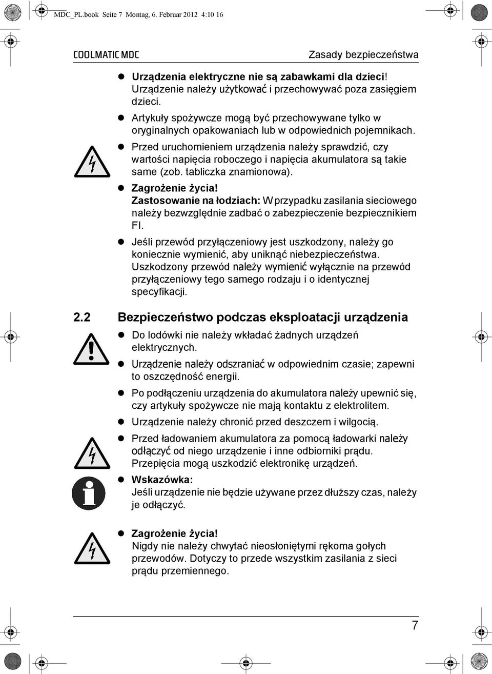 Przed uruchomieniem urządzenia należy sprawdzić, czy wartości napięcia roboczego i napięcia akumulatora są takie same (zob. tabliczka znamionowa). Zagrożenie życia!