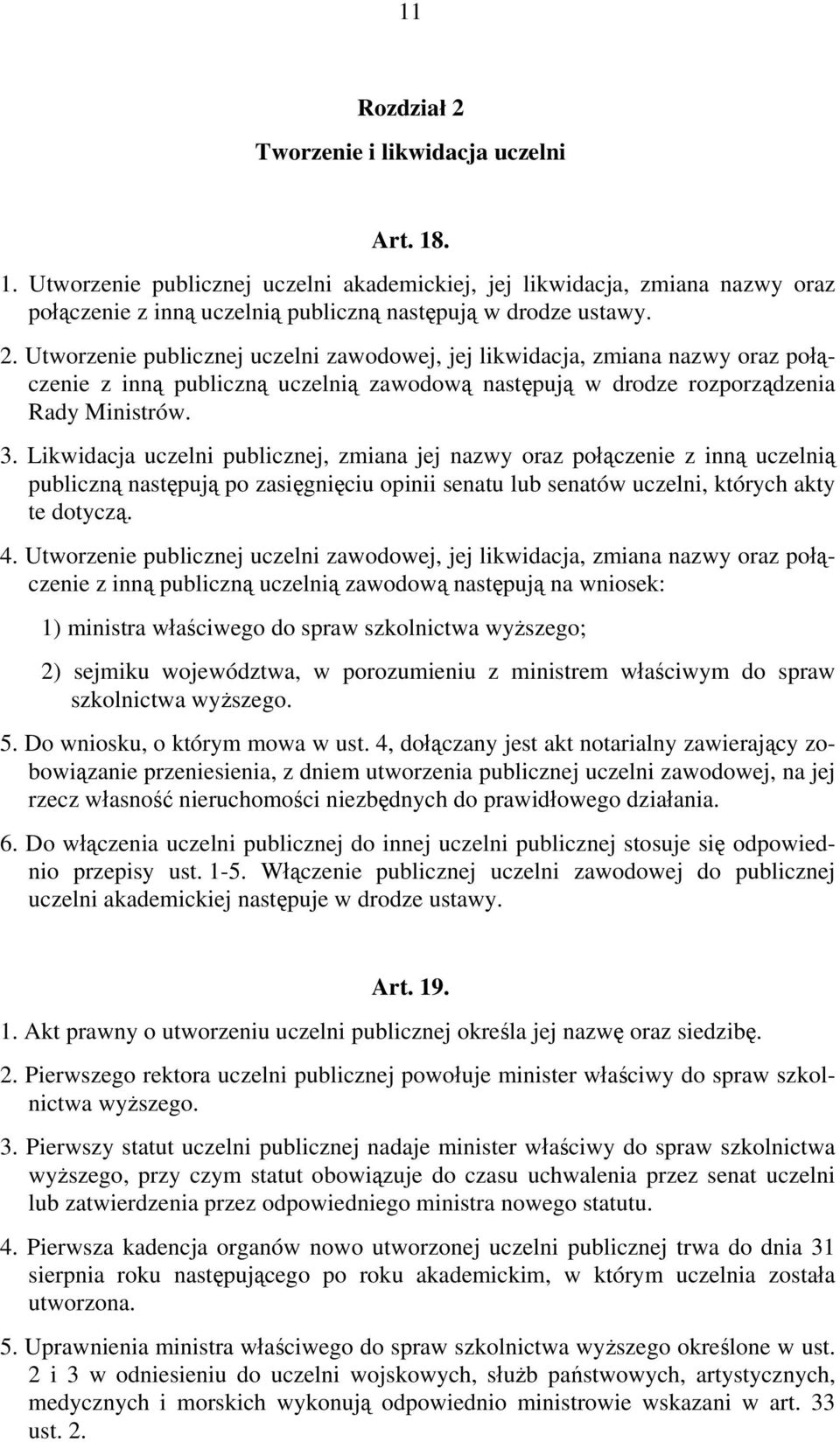 Likwidacja uczelni publicznej, zmiana jej nazwy oraz połączenie z inną uczelnią publiczną następują po zasięgnięciu opinii senatu lub senatów uczelni, których akty te dotyczą. 4.