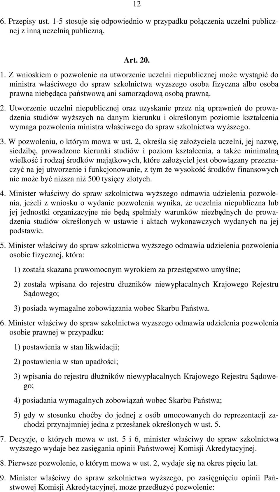 Z wnioskiem o pozwolenie na utworzenie uczelni niepublicznej może wystąpić do ministra właściwego do spraw szkolnictwa wyższego osoba fizyczna albo osoba prawna niebędąca państwową ani samorządową