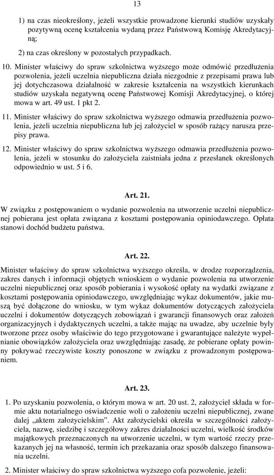 Minister właściwy do spraw szkolnictwa wyższego może odmówić przedłużenia pozwolenia, jeżeli uczelnia niepubliczna działa niezgodnie z przepisami prawa lub jej dotychczasowa działalność w zakresie