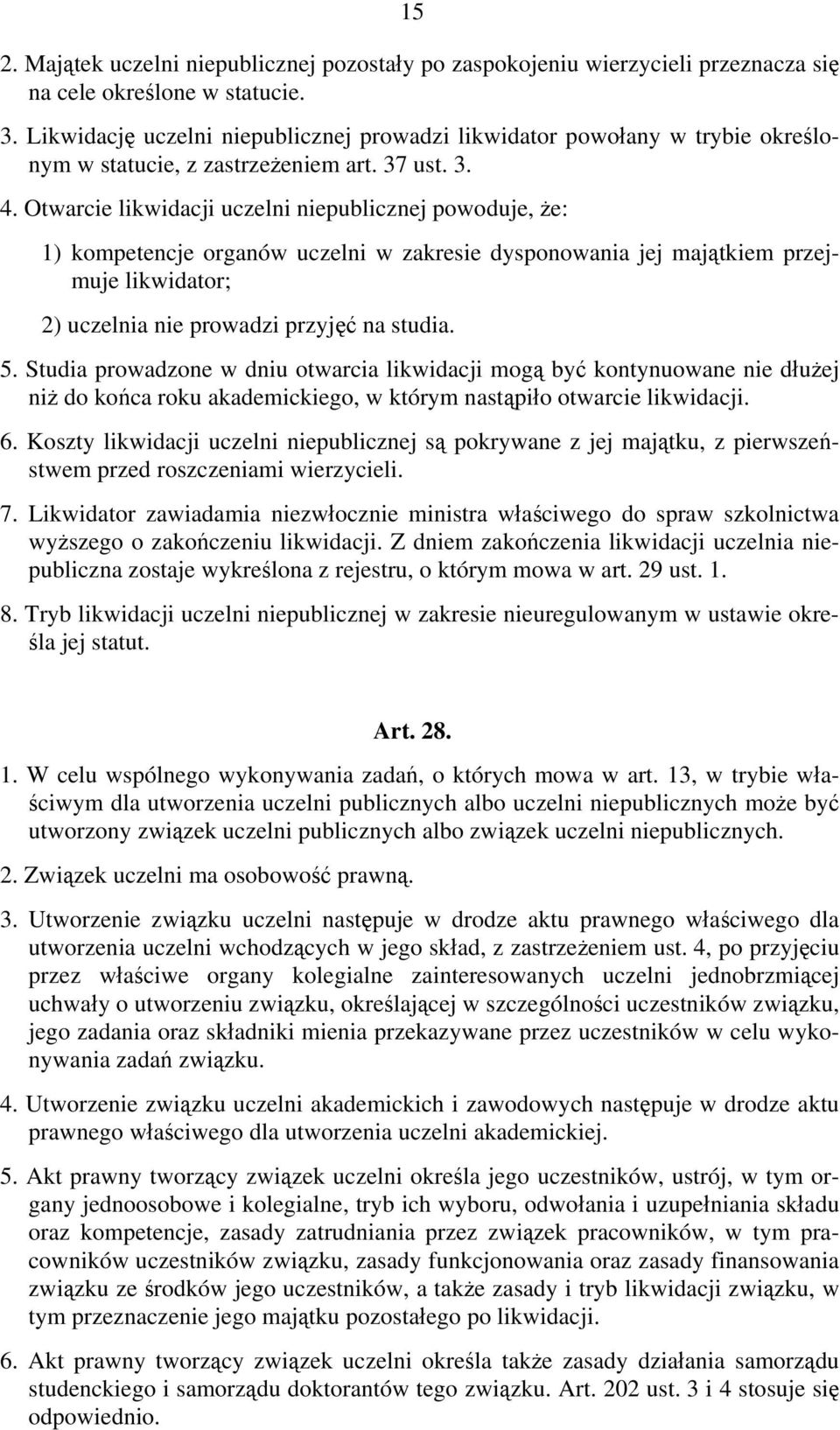 Otwarcie likwidacji uczelni niepublicznej powoduje, że: 1) kompetencje organów uczelni w zakresie dysponowania jej majątkiem przejmuje likwidator; 2) uczelnia nie prowadzi przyjęć na studia. 5.