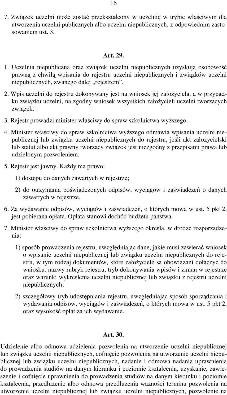 Wpis uczelni do rejestru dokonywany jest na wniosek jej założyciela, a w przypadku związku uczelni, na zgodny wniosek wszystkich założycieli uczelni tworzących związek. 3.