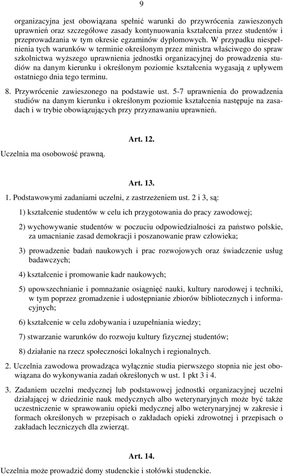 W przypadku niespełnienia tych warunków w terminie określonym przez ministra właściwego do spraw szkolnictwa wyższego uprawnienia jednostki organizacyjnej do prowadzenia studiów na danym kierunku i