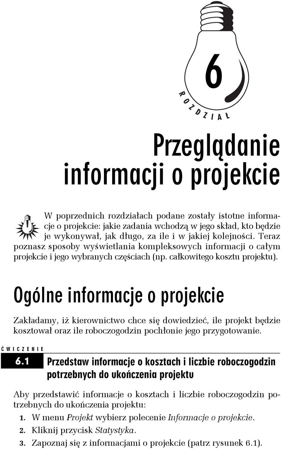 Ogólne informacje o projekcie Zakładamy, iż kierownictwo chce się dowiedzieć, ile projekt będzie kosztował oraz ile roboczogodzin pochłonie jego przygotowanie. 6.