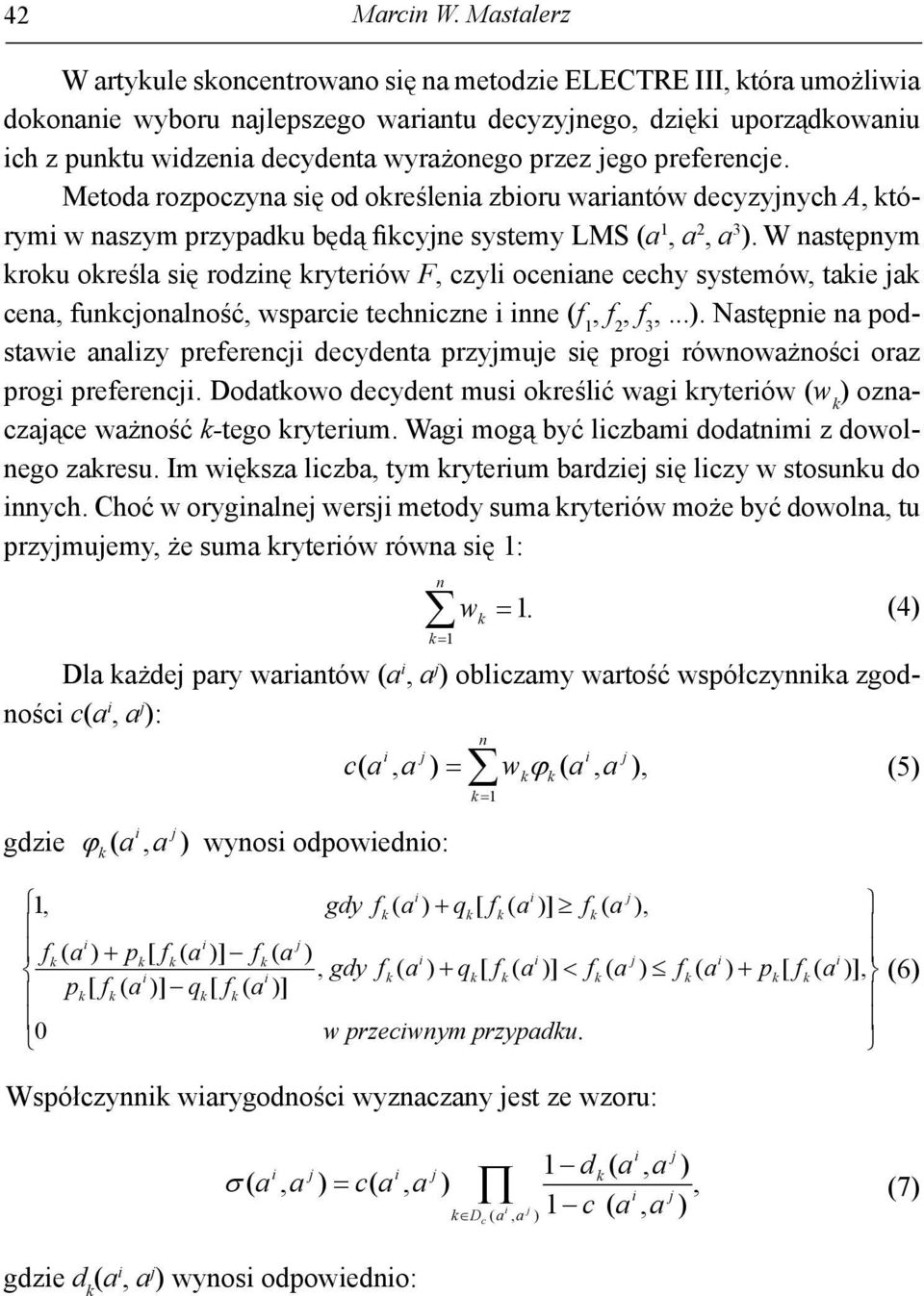 W nstępnym rou oreśl sę rodznę ryterów F czyl ocenne cechy systemów te cen unconlność wsprce technczne nne 3... Nstępne n podstwe nlzy preerenc decydent przymue sę prog równowżnośc orz prog preerenc.