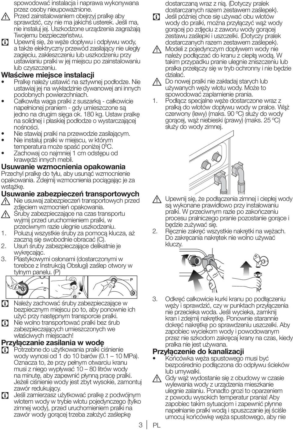 C Upewnij się, że węże dopływu i odpływu wody, a także elektryczny przewód zasilający nie uległy zagięciu, zakleszczeniu lub uszkodzeniu przy ustawianiu pralki w jej miejscu po zainstalowaniu lub