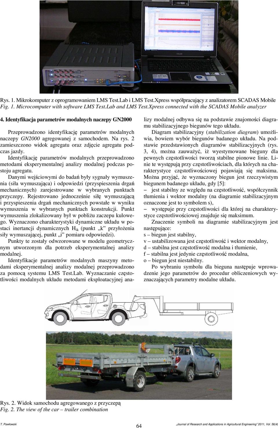 zamieszczono wido agegatu oaz zdjęcie agegatu podczas jazdy. Identyfiację paametów modalnych pzepowadzono metodami espeymentalnej analizy modalnej podczas postoju agegatu.