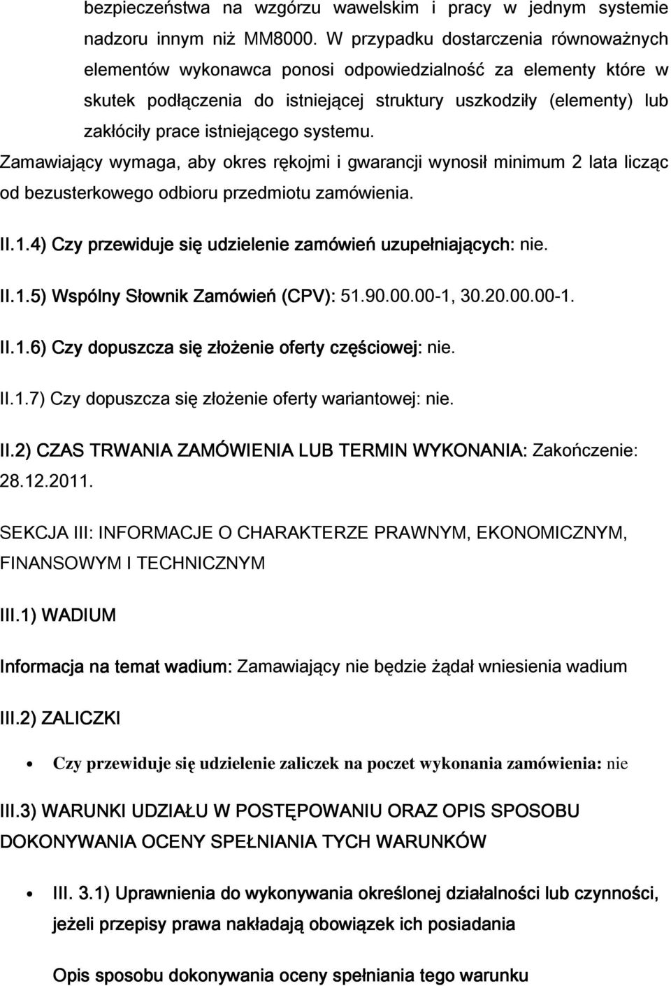 istniejącego systemu. Zamawiający wymaga, aby okres rękojmi i gwarancji wynosił minimum 2 lata licząc od bezusterkowego odbioru przedmiotu zamówienia. II.1.