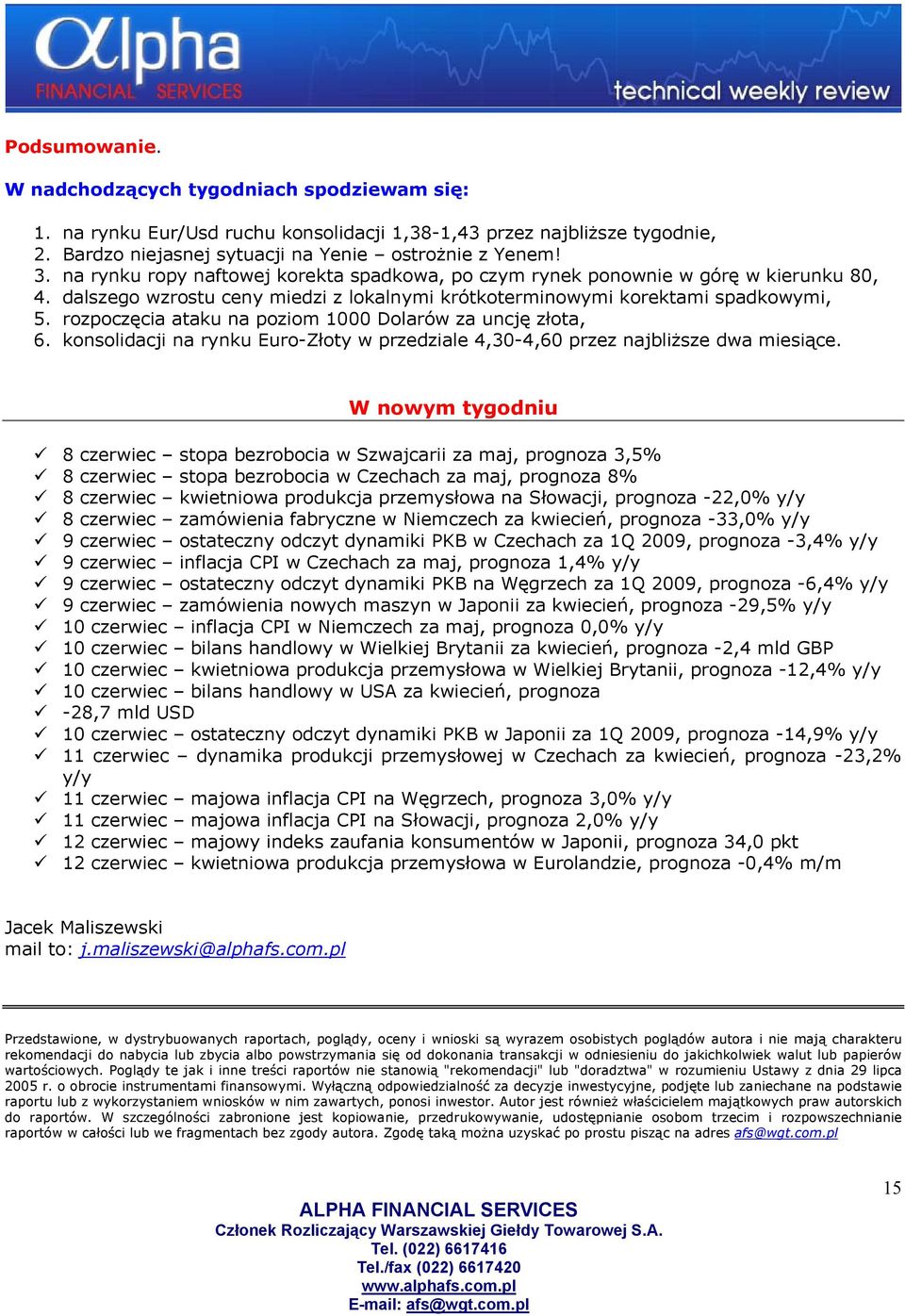 rozpoczęcia ataku na poziom 1000 Dolarów za uncję złota, 6. konsolidacji na rynku Euro-Złoty w przedziale 4,30-4,60 przez najbliższe dwa miesiące.