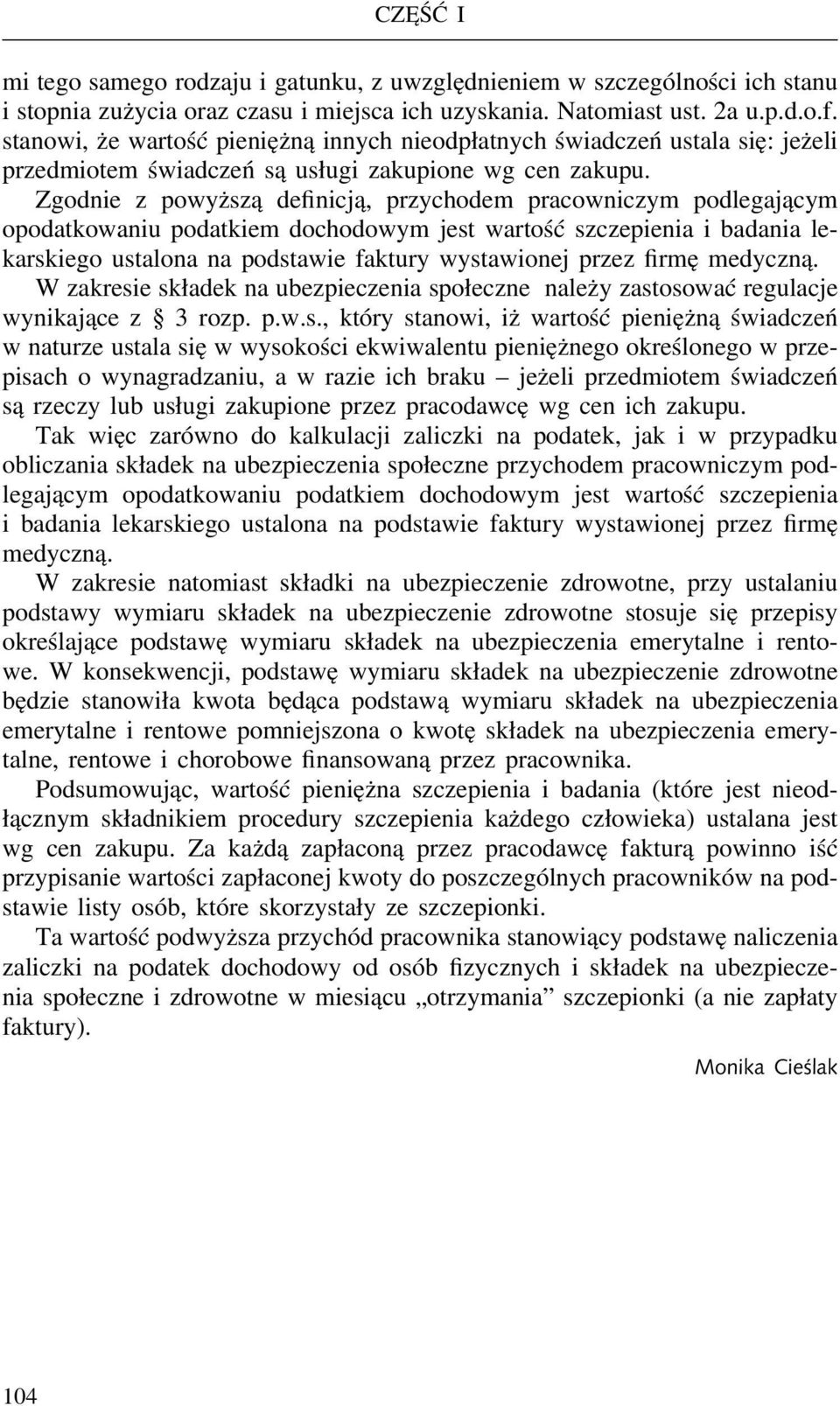Zgodnie z powyższą definicją, przychodem pracowniczym podlegającym opodatkowaniu podatkiem dochodowym jest wartość szczepienia i badania lekarskiego ustalona na podstawie faktury wystawionej przez