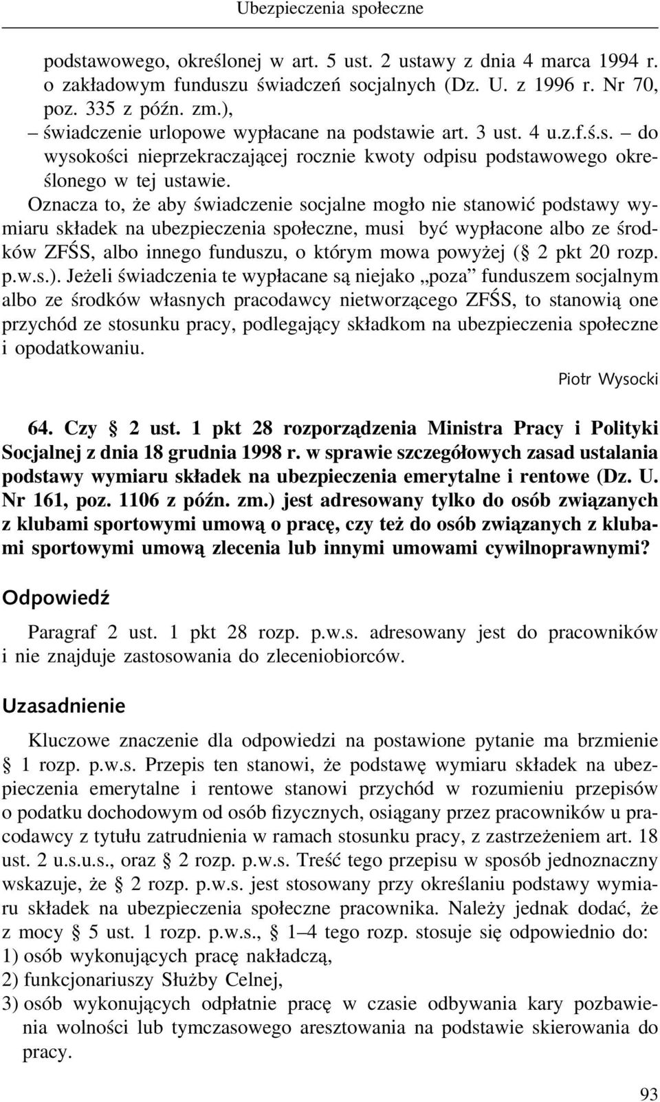 Oznacza to, że aby świadczenie socjalne mogło nie stanowić podstawy wymiaru składek na ubezpieczenia społeczne, musi być wypłacone albo ze środków ZFŚS, albo innego funduszu, o którym mowa powyżej (