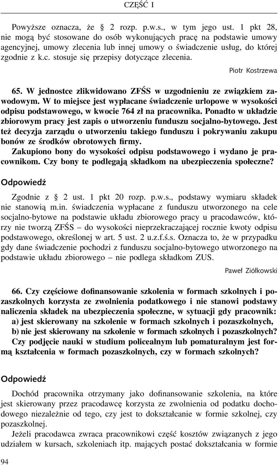 Piotr Kostrzewa 65. W jednostce zlikwidowano ZFŚS w uzgodnieniu ze związkiem zawodowym. W to miejsce jest wypłacane świadczenie urlopowe w wysokości odpisu podstawowego, w kwocie 764 zł na pracownika.