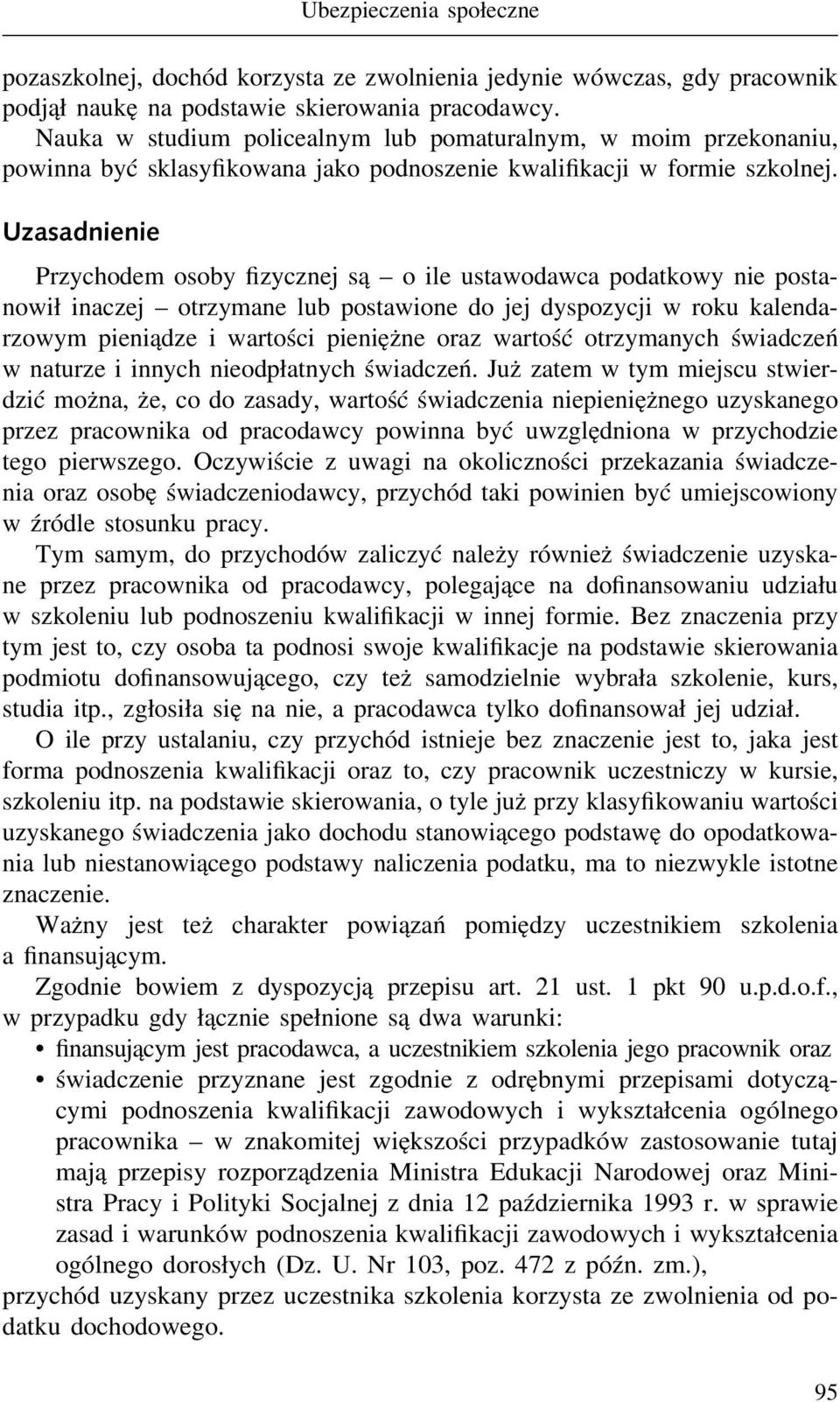 Przychodem osoby fizycznej są o ile ustawodawca podatkowy nie postanowił inaczej otrzymane lub postawione do jej dyspozycji w roku kalendarzowym pieniądze i wartości pieniężne oraz wartość