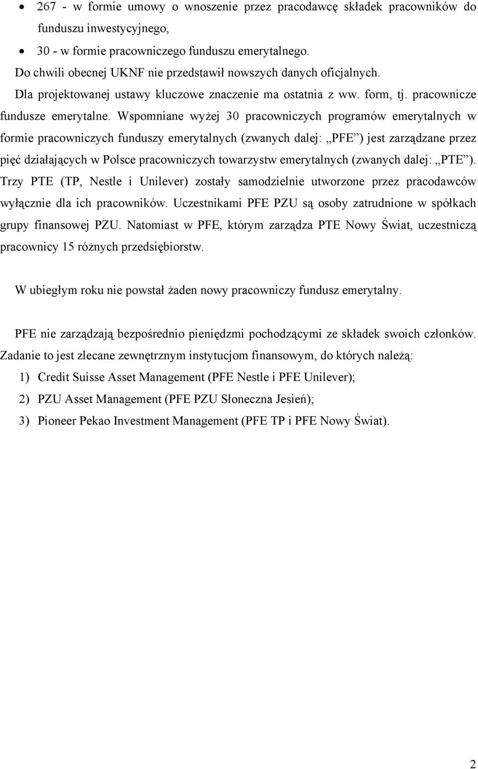 Wspomniane wyżej 30 pracowniczych programów emerytalnych w formie pracowniczych funduszy emerytalnych (zwanych dalej: PFE ) jest zarządzane przez pięć działających w Polsce pracowniczych towarzystw