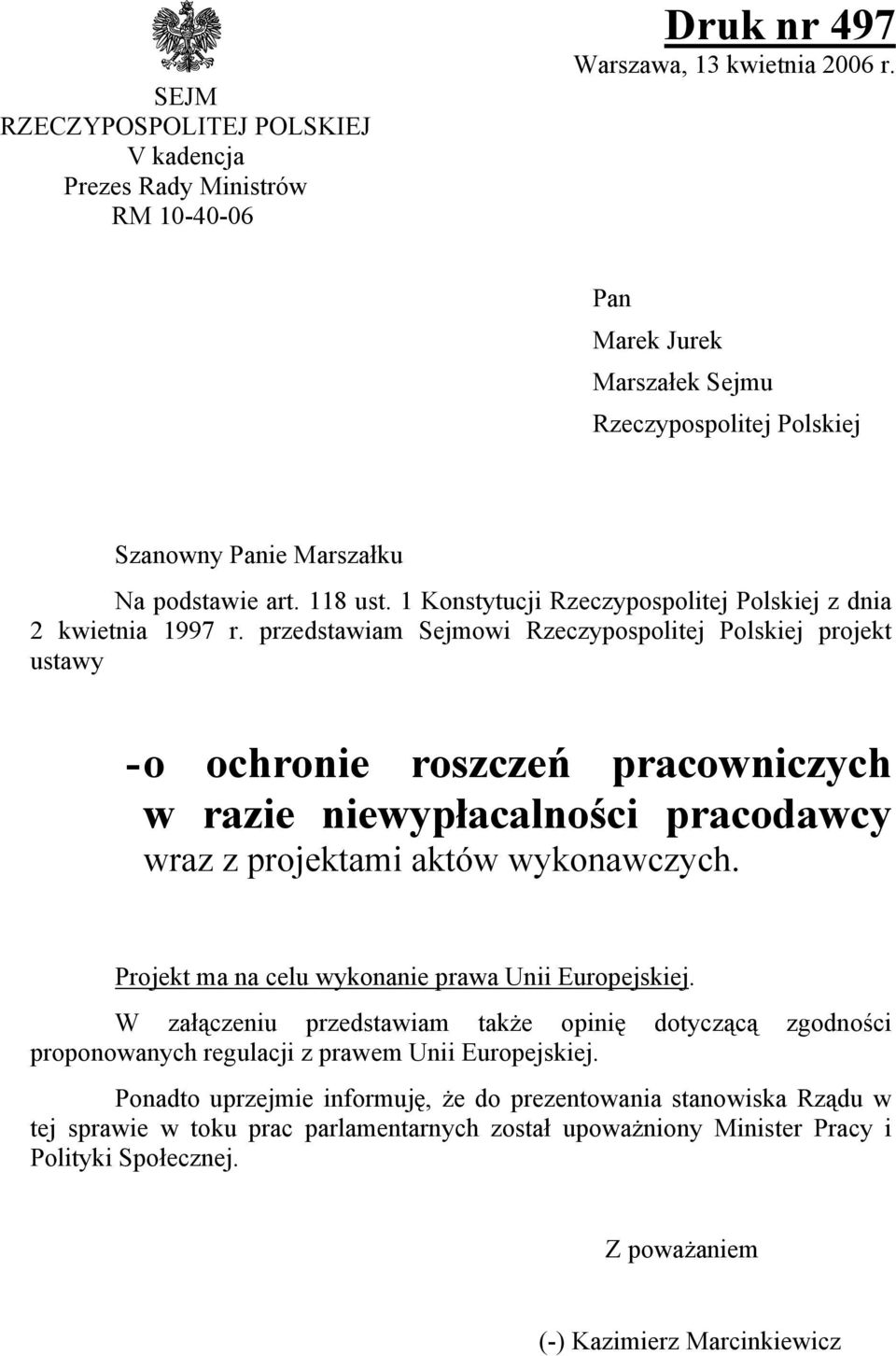 przedstawiam Sejmowi Rzeczypospolitej Polskiej projekt ustawy - o ochronie roszczeń pracowniczych w razie niewypłacalności pracodawcy wraz z projektami aktów wykonawczych.