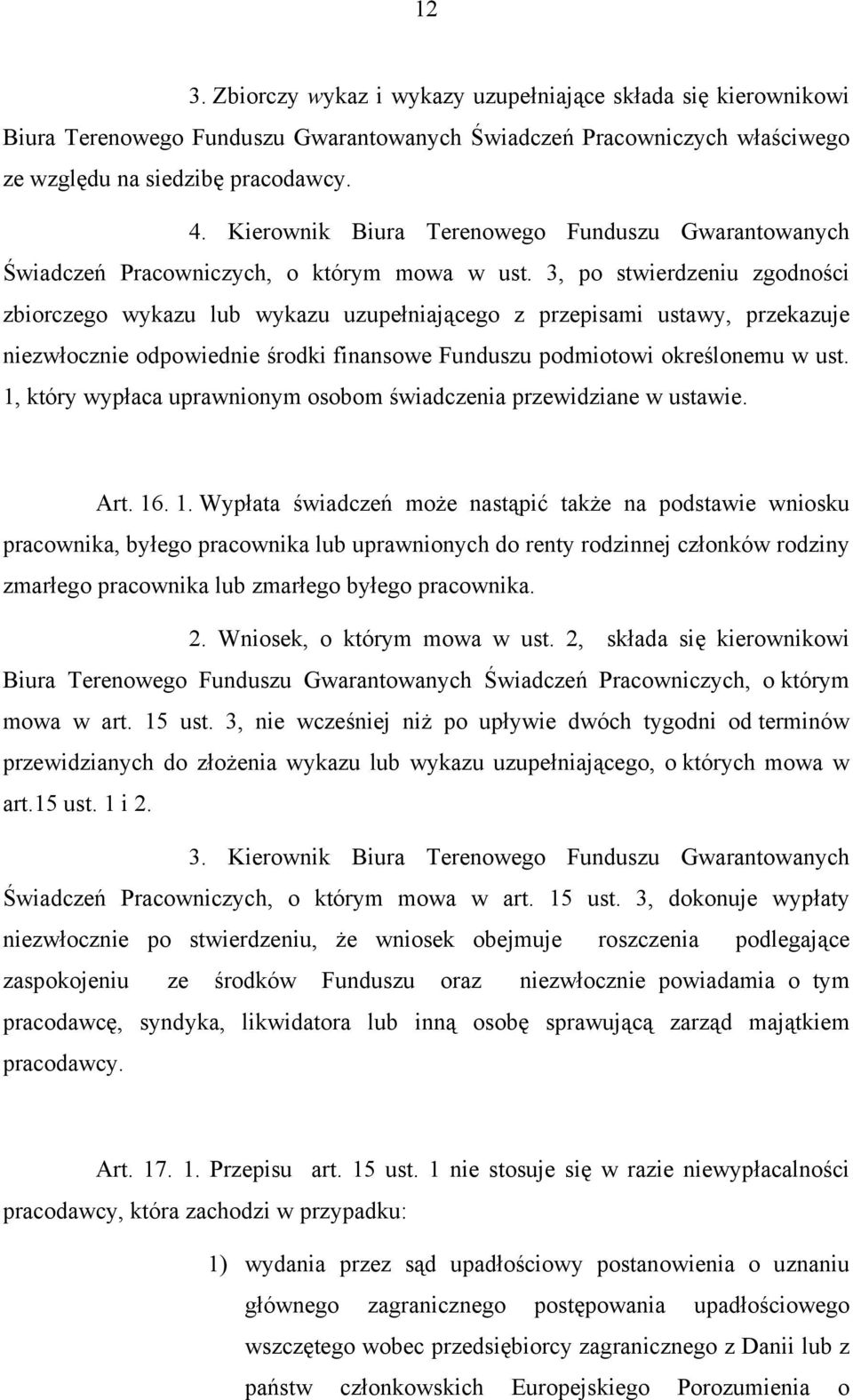 3, po stwierdzeniu zgodności zbiorczego wykazu lub wykazu uzupełniającego z przepisami ustawy, przekazuje niezwłocznie odpowiednie środki finansowe Funduszu podmiotowi określonemu w ust.