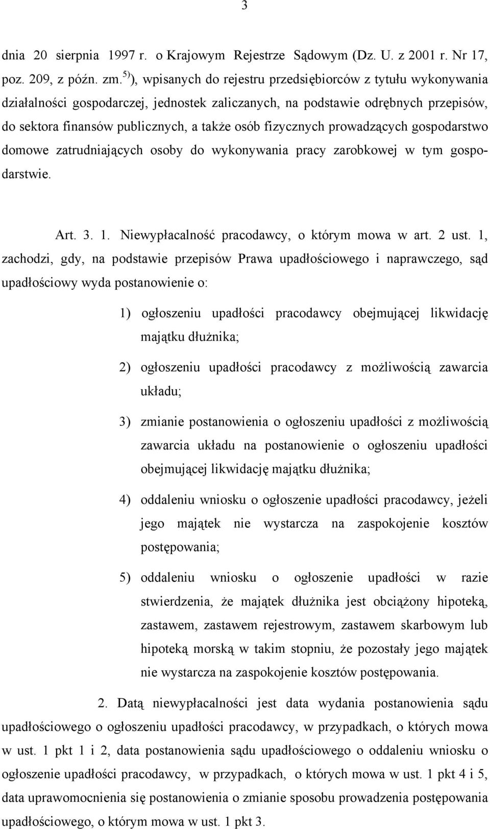 fizycznych prowadzących gospodarstwo domowe zatrudniających osoby do wykonywania pracy zarobkowej w tym gospodarstwie. Art. 3. 1. Niewypłacalność pracodawcy, o którym mowa w art. 2 ust.