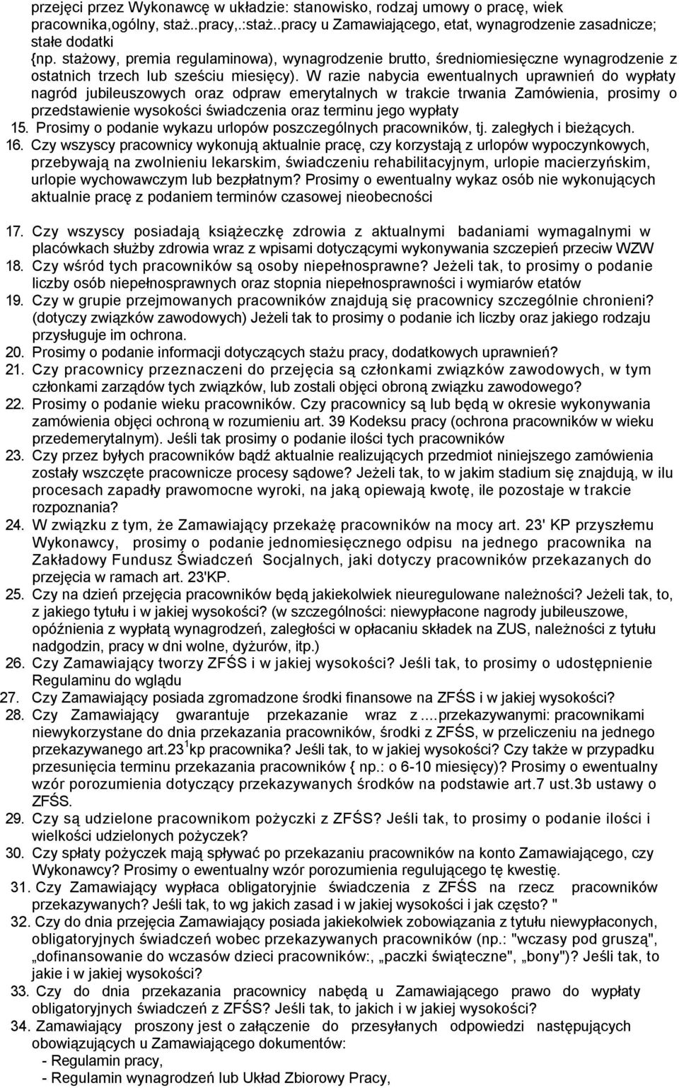 W razie nabycia ewentualnych uprawnień do wypłaty nagród jubileuszowych oraz odpraw emerytalnych w trakcie trwania Zamówienia, prosimy o przedstawienie wysokości świadczenia oraz terminu jego wypłaty