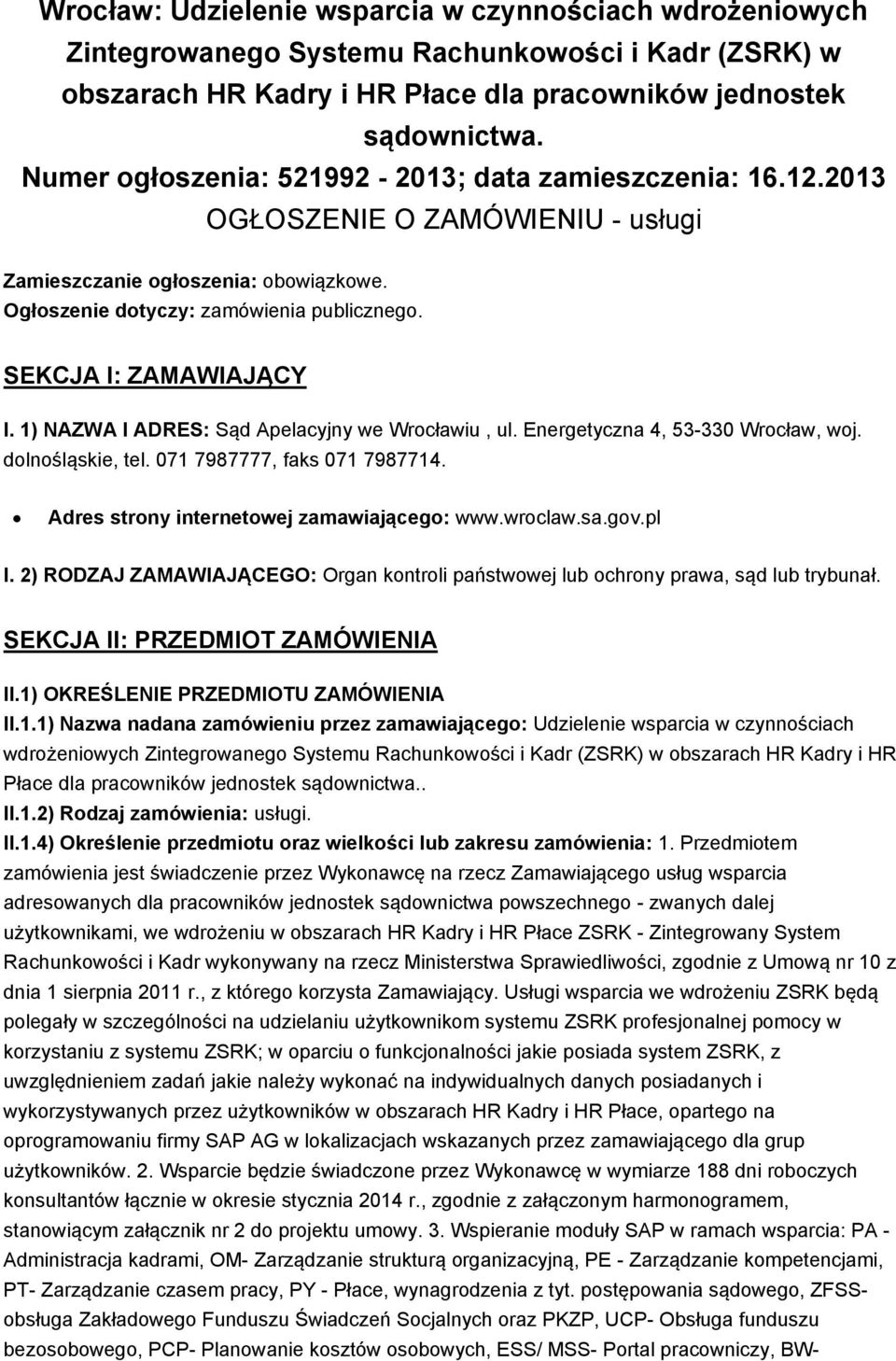 SEKCJA I: ZAMAWIAJĄCY I. 1) NAZWA I ADRES: Sąd Apelacyjny we Wrocławiu, ul. Energetyczna 4, 53-330 Wrocław, woj. dolnośląskie, tel. 071 7987777, faks 071 7987714.