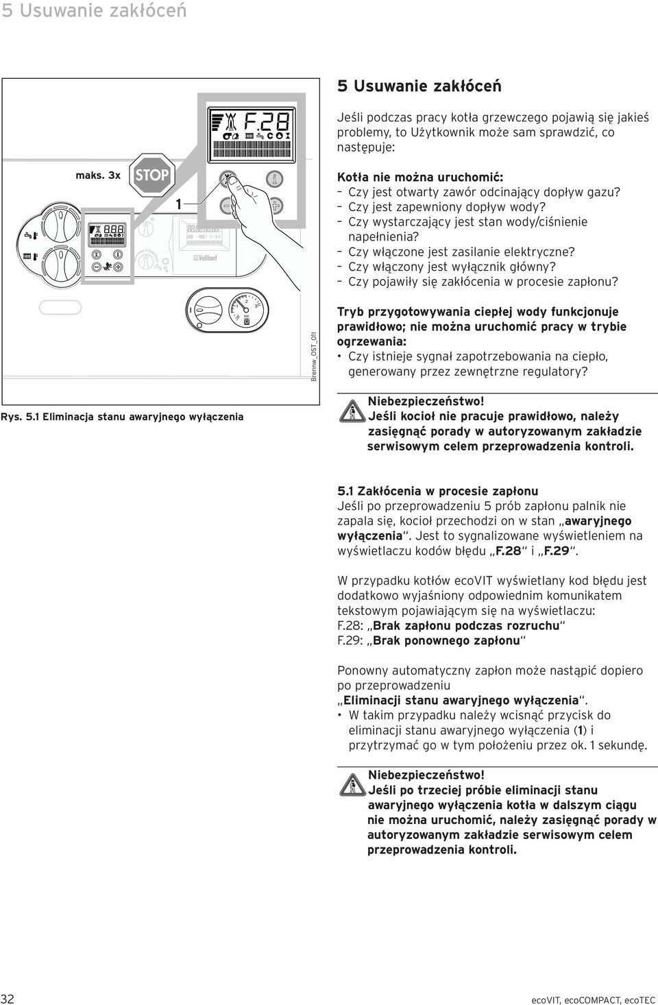 Czy włączone jest zasilanie elektryczne? Czy włączony jest wyłącznik główny? Czy pojawiły się zakłócenia w procesie zapłonu? Rys. 5.