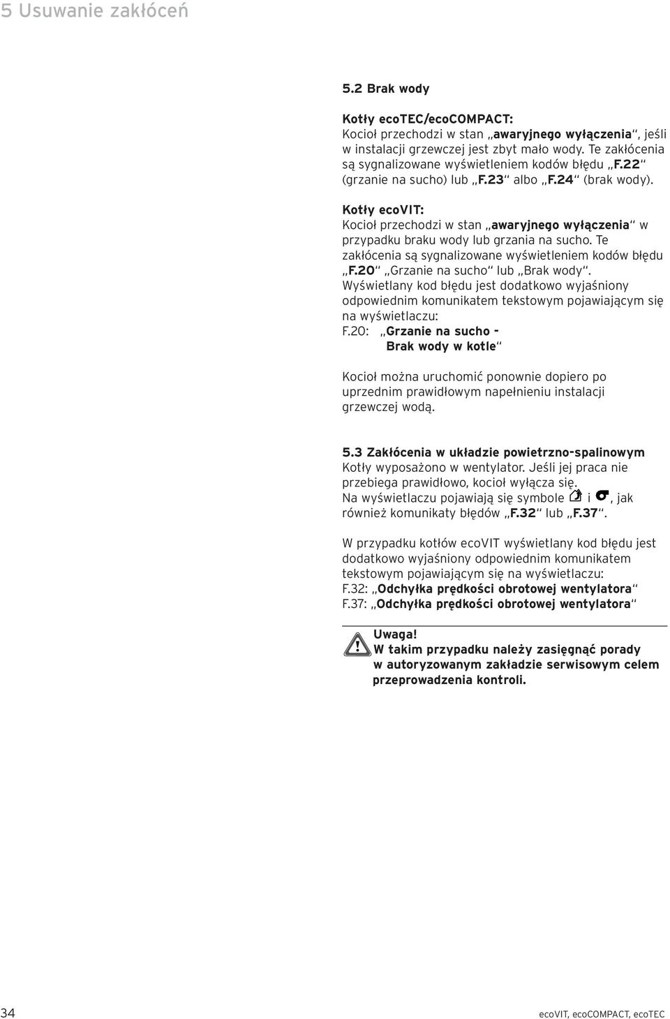 Kotły ecovit: Kocioł przechodzi w stan awaryjnego wyłączenia w przypadku braku wody lub grzania na sucho. Te zakłócenia są sygnalizowane wyświetleniem kodów błędu F.0 Grzanie na sucho lub Brak wody.