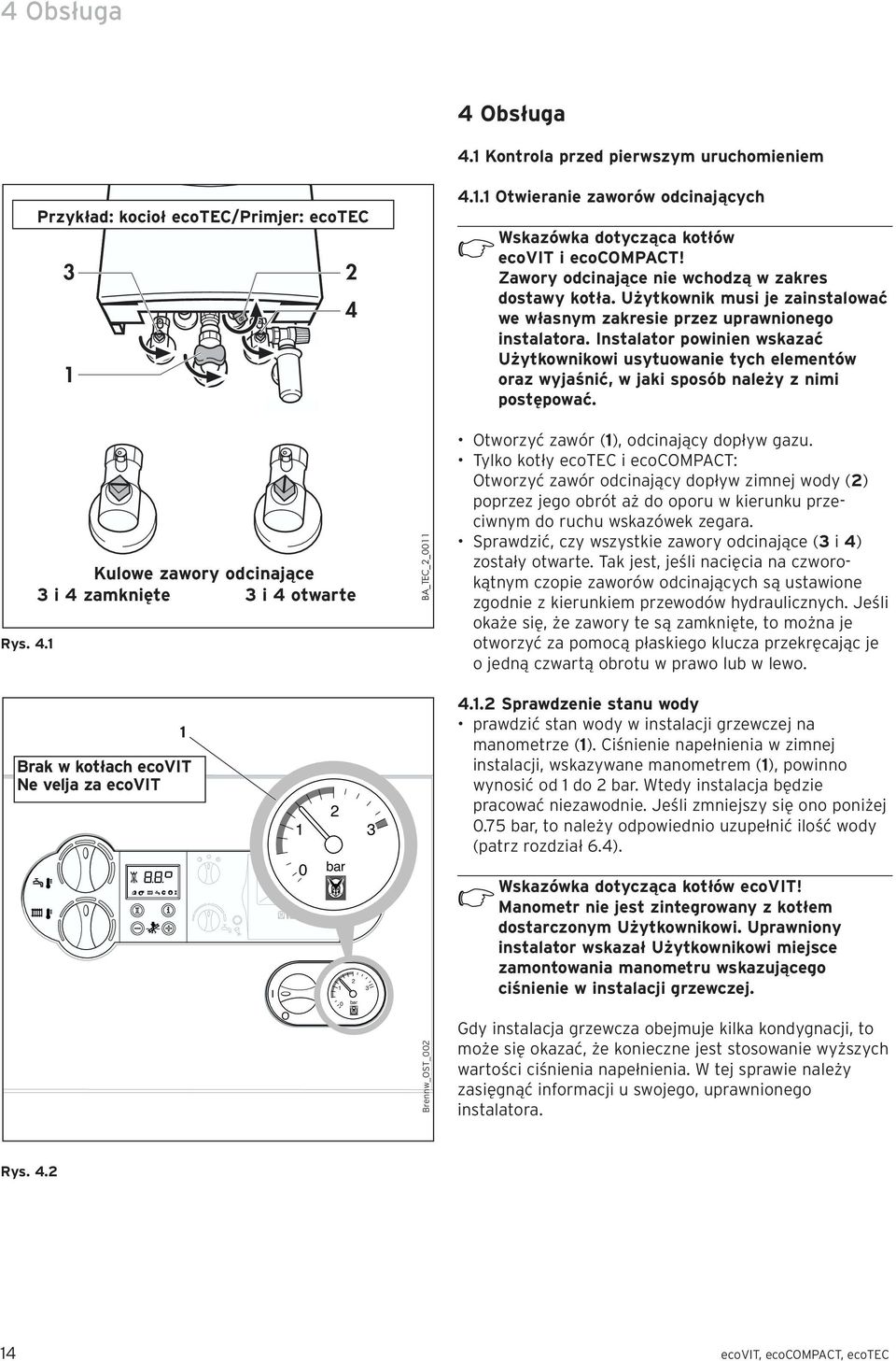 4. BA_TEC 00 4.. Otwieranie zaworów odcinających Wskazówka dotycząca kotłów ecovit i ecocompact! Zawory odcinające nie wchodzą w zakres dostawy kotła.