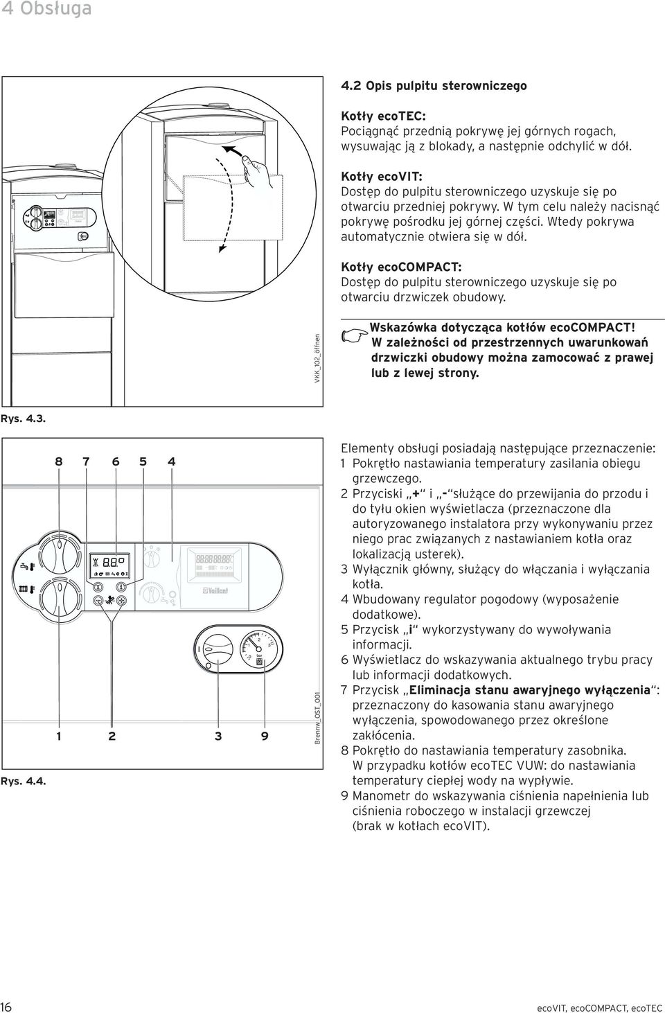 Kotły ecocompact: Dostęp do pulpitu sterowniczego uzyskuje się po otwarciu drzwiczek obudowy. VKK_0_öffnen Wskazówka dotycząca kotłów ecocompact!