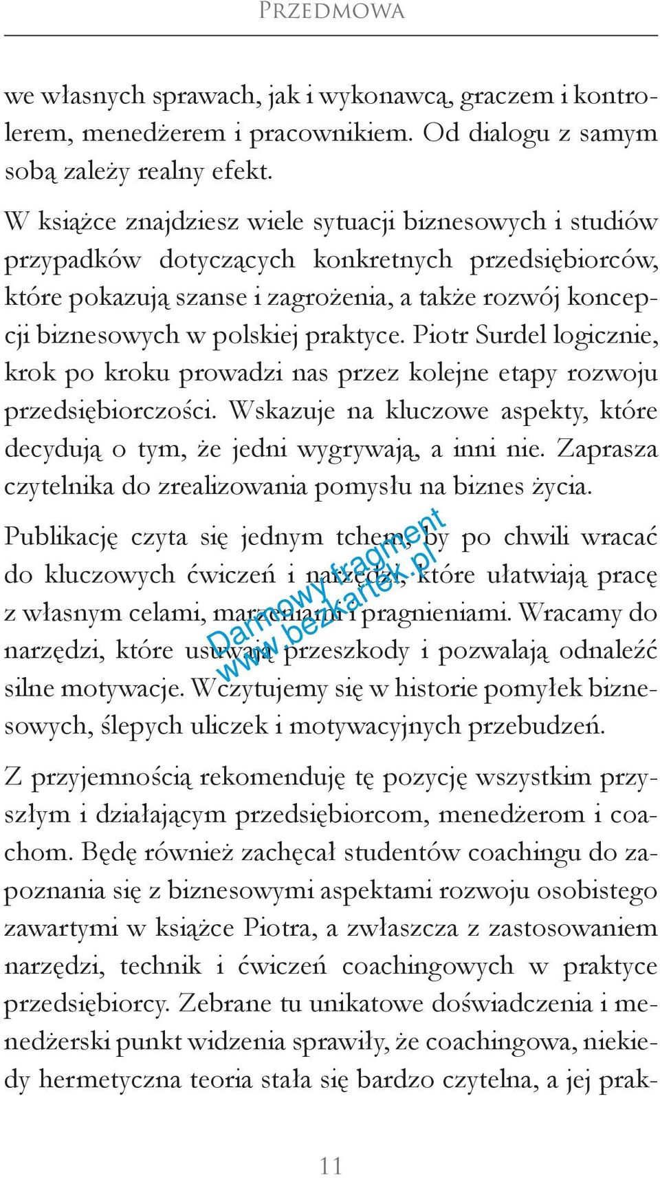 praktyce. Piotr Surdel logicznie, krok po kroku prowadzi nas przez kolejne etapy rozwoju przedsiębiorczości. Wskazuje na kluczowe aspekty, które decydują o tym, że jedni wygrywają, a inni nie.