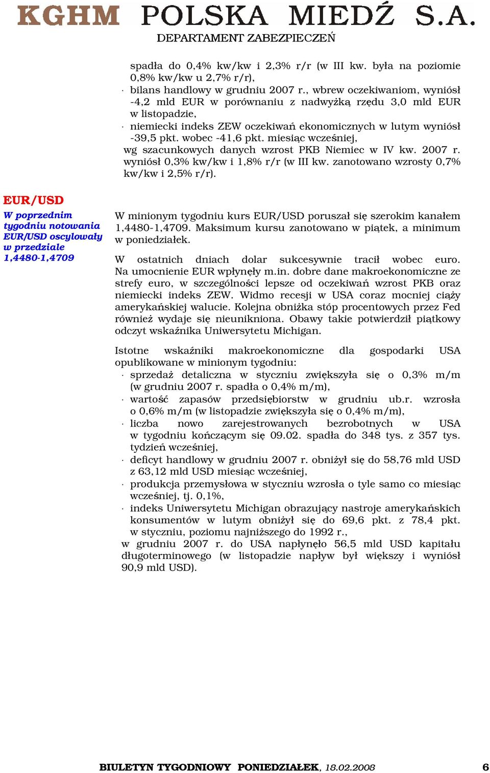 miesiąc wcześniej, wg szacunkowych danych wzrost PKB Niemiec w IV kw. 2007 r. wyniósł 0,3% kw/kw i 1,8% r/r (w III kw. zanotowano wzrosty 0,7% kw/kw i 2,5% r/r).