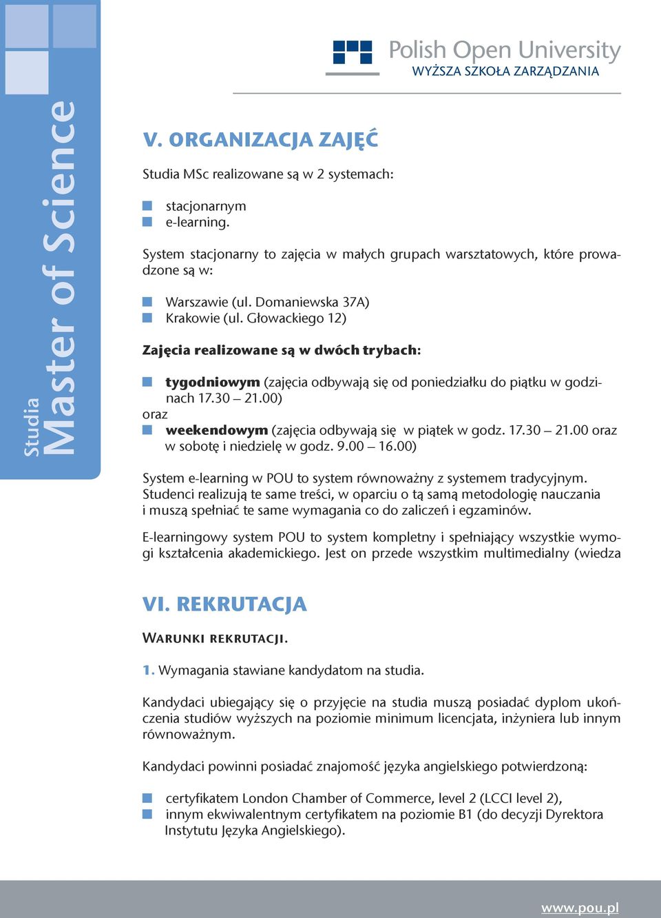00) oraz weekendowym (zajęcia odbywają się w piątek w godz. 17.30 21.00 oraz w sobotę i niedzielę w godz. 9.00 16.00) System e-learning w POU to system równoważny z systemem tradycyjnym.