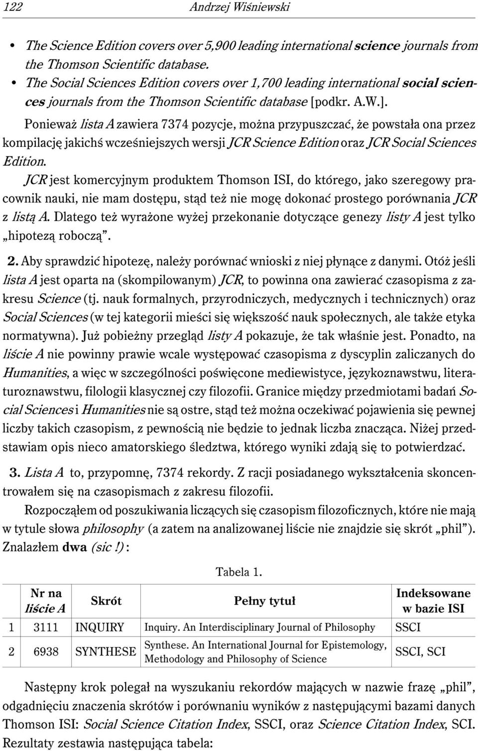 Ponieważ lista A zawiera 7374 pozycje, można przypuszczać, że powstała ona przez kompilację jakichś wcześniejszych wersji JCR Science Edition oraz JCR Social Sciences Edition.
