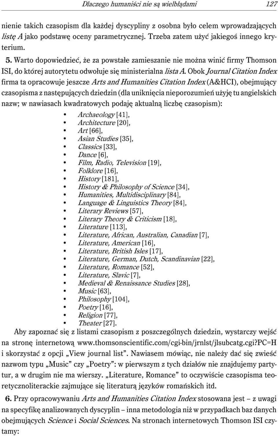 Obok Journal Citation Index firma ta opracowuje jeszcze Arts and Humanities Citation Index (A&HCI), obejmujący czasopisma z następujących dziedzin (dla uniknięcia nieporozumień użyję tu angielskich