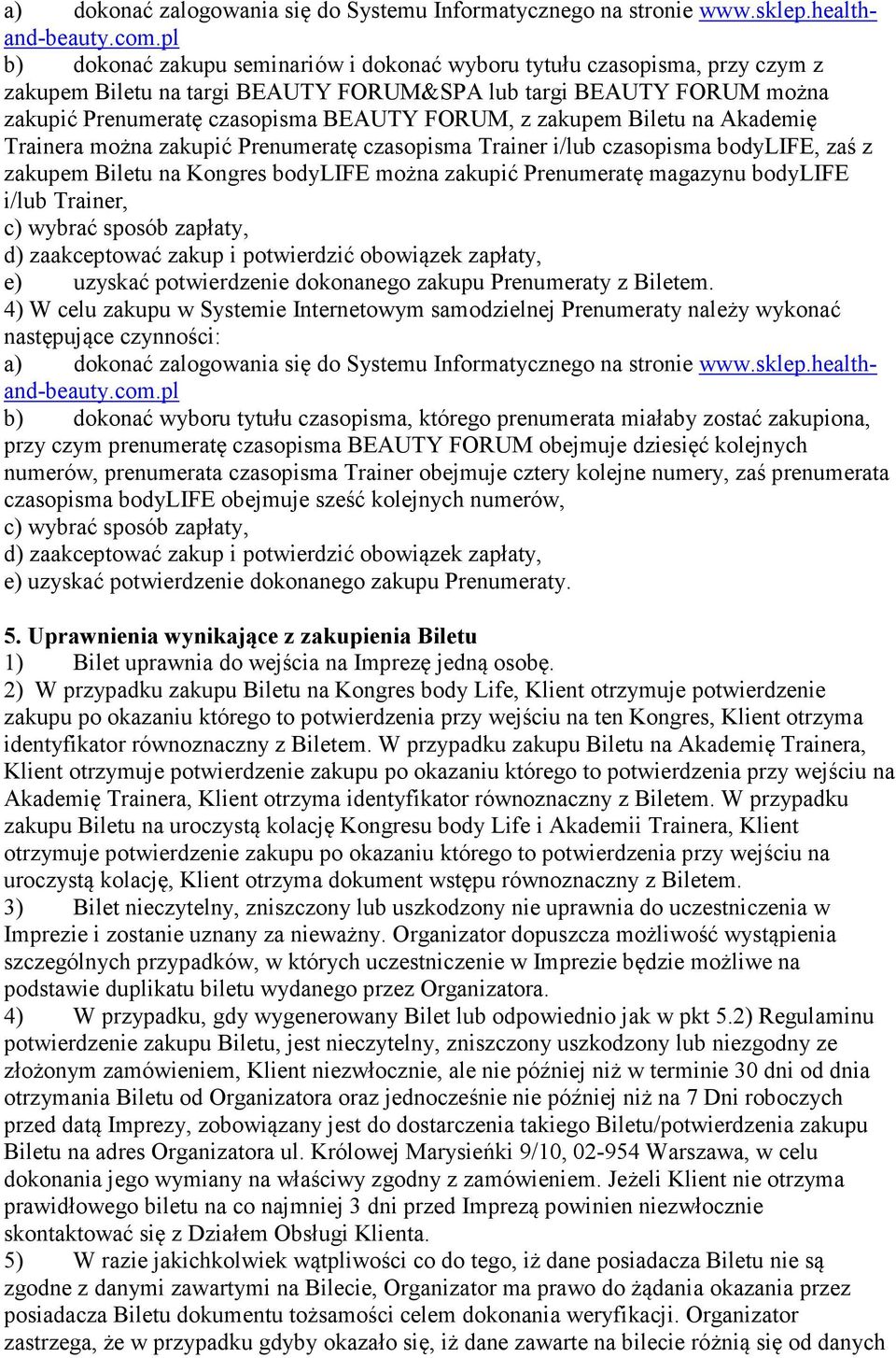 zakupem Biletu na Akademię Trainera można zakupić Prenumeratę czasopisma Trainer i/lub czasopisma bodylife, zaś z zakupem Biletu na Kongres bodylife można zakupić Prenumeratę magazynu bodylife i/lub