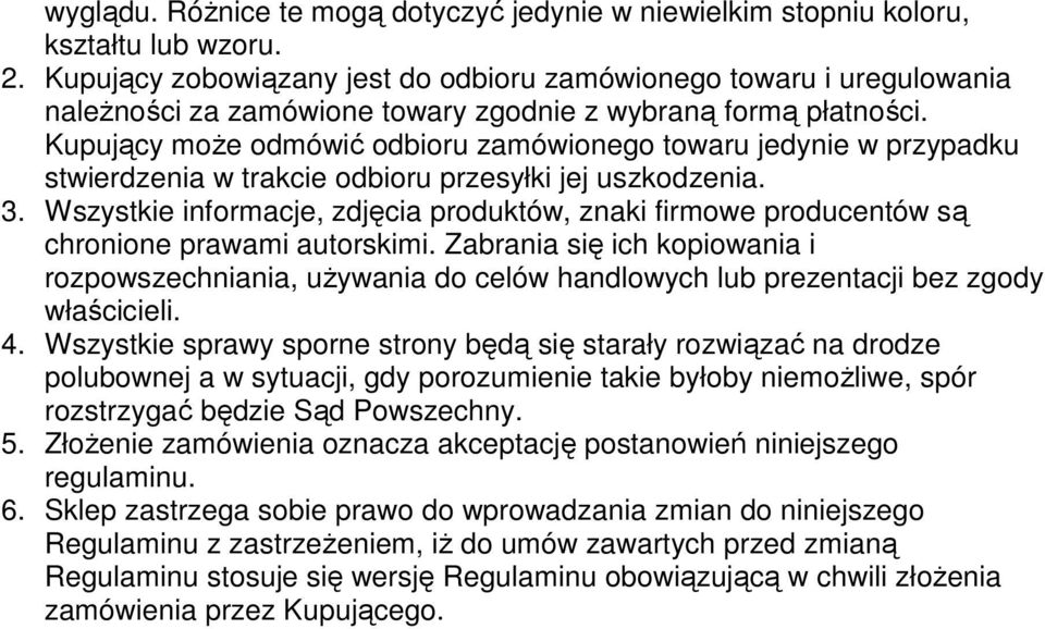 Kupujący może odmówić odbioru zamówionego towaru jedynie w przypadku stwierdzenia w trakcie odbioru przesyłki jej uszkodzenia. 3.