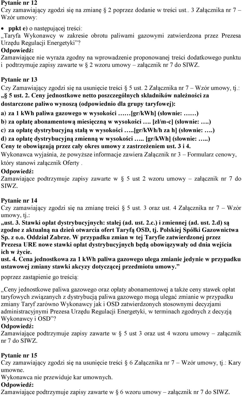 Zamawiające nie wyraża zgodny na wprowadzenie proponowanej treści dodatkowego punktu i podtrzymuje zapisy zawarte w 2 wzoru umowy załącznik nr 7 do SIWZ.