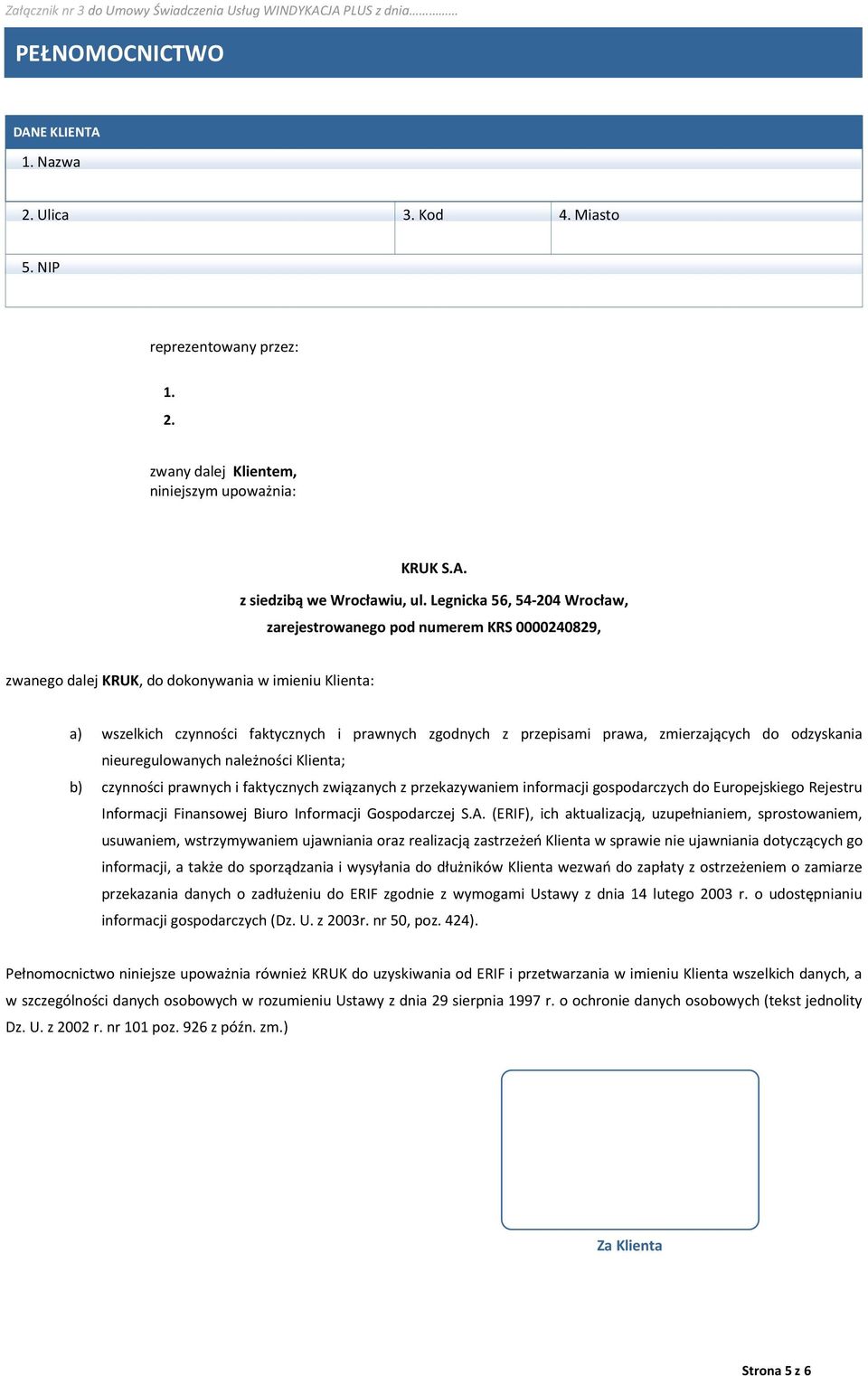 Legnicka 56, 54-204 Wrocław, zarejestrowanego pod numerem KRS 0000240829, zwanego dalej KRUK, do dokonywania w imieniu a: a) wszelkich czynności faktycznych i prawnych zgodnych z przepisami prawa,