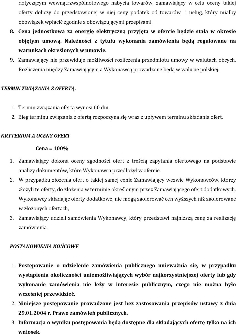 Należności z tytułu wykonania zamówienia będą regulowane na warunkach określonych w umowie. 9. Zamawiający nie przewiduje możliwości rozliczenia przedmiotu umowy w walutach obcych.