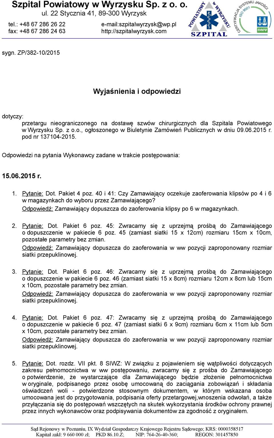 40 i 41: Czy Zamawiający oczekuje zaoferowania klipsów po 4 i 6 w magazynkach do wyboru przez Zamawiającego? Odpowiedź: Zamawiający dopuszcza do zaoferowania klipsy po 6 w magazynkach. 2.