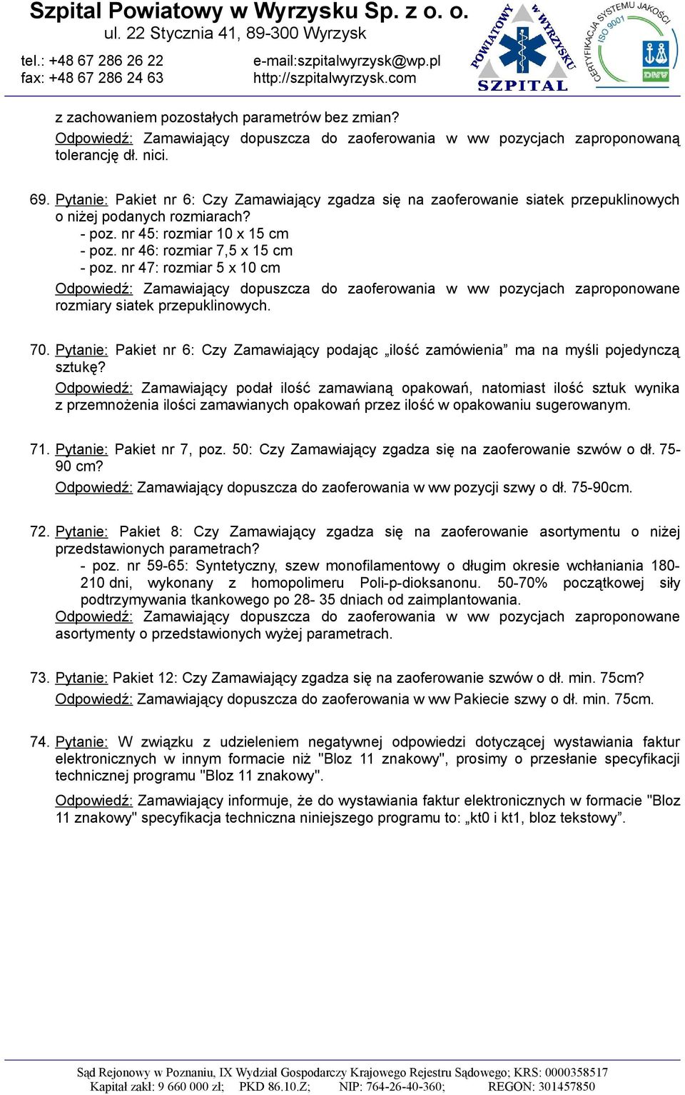 nr 47: rozmiar 5 x 10 cm Odpowiedź: Zamawiający dopuszcza do zaoferowania w ww pozycjach zaproponowane rozmiary siatek przepuklinowych. 70.