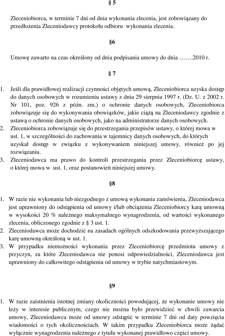 Jeśli dla prawidłowej realizacji czynności objętych umową, Zleceniobiorca uzyska dostęp do danych osobowych w rozumieniu ustawy z dnia 29 sierpnia 1997 r. (Dz. U. z 2002 r. Nr 101, poz. 926 z późn.