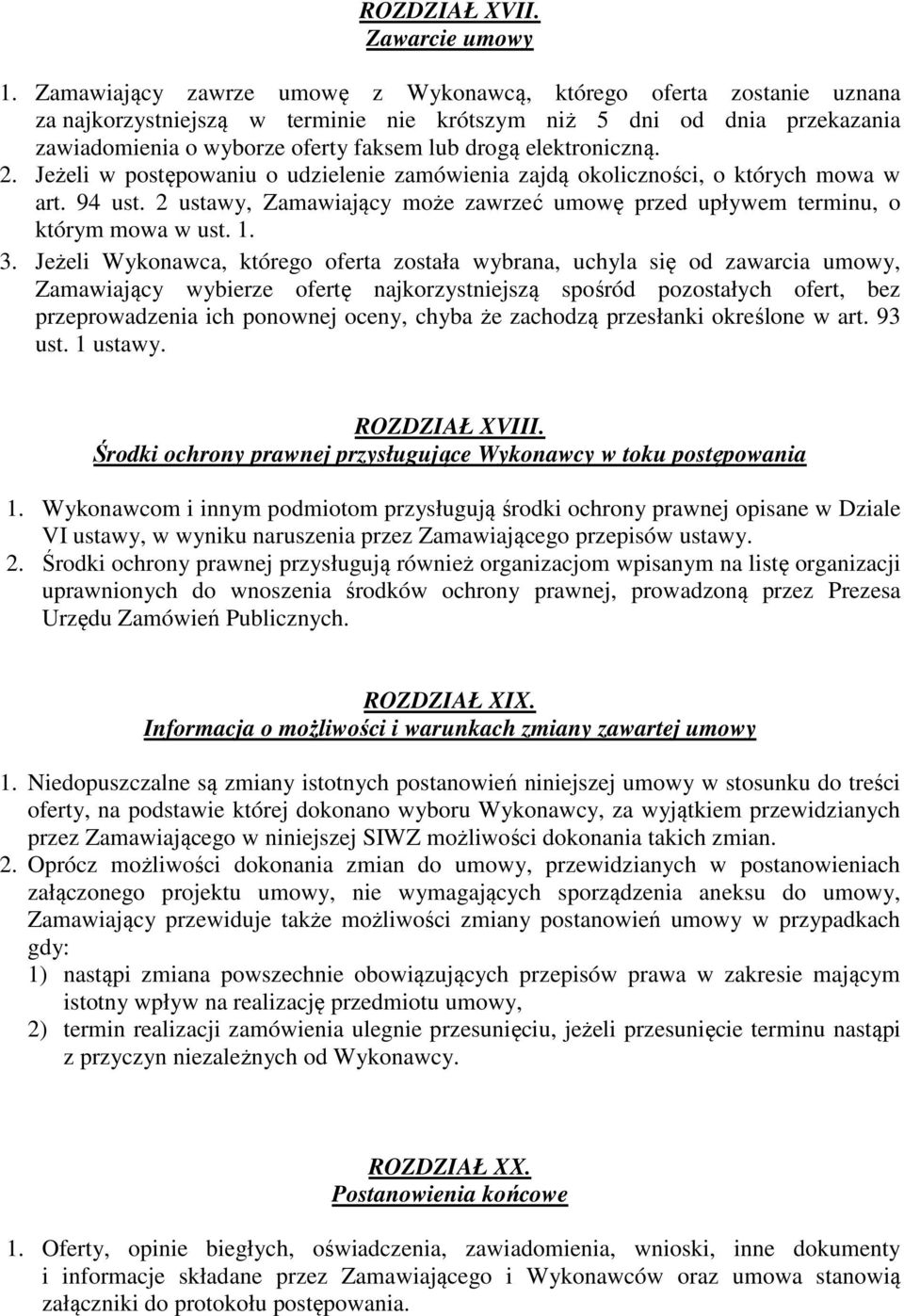 elektroniczną. 2. Jeżeli w postępowaniu o udzielenie zamówienia zajdą okoliczności, o których mowa w art. 94 ust. 2 ustawy, Zamawiający może zawrzeć umowę przed upływem terminu, o którym mowa w ust.