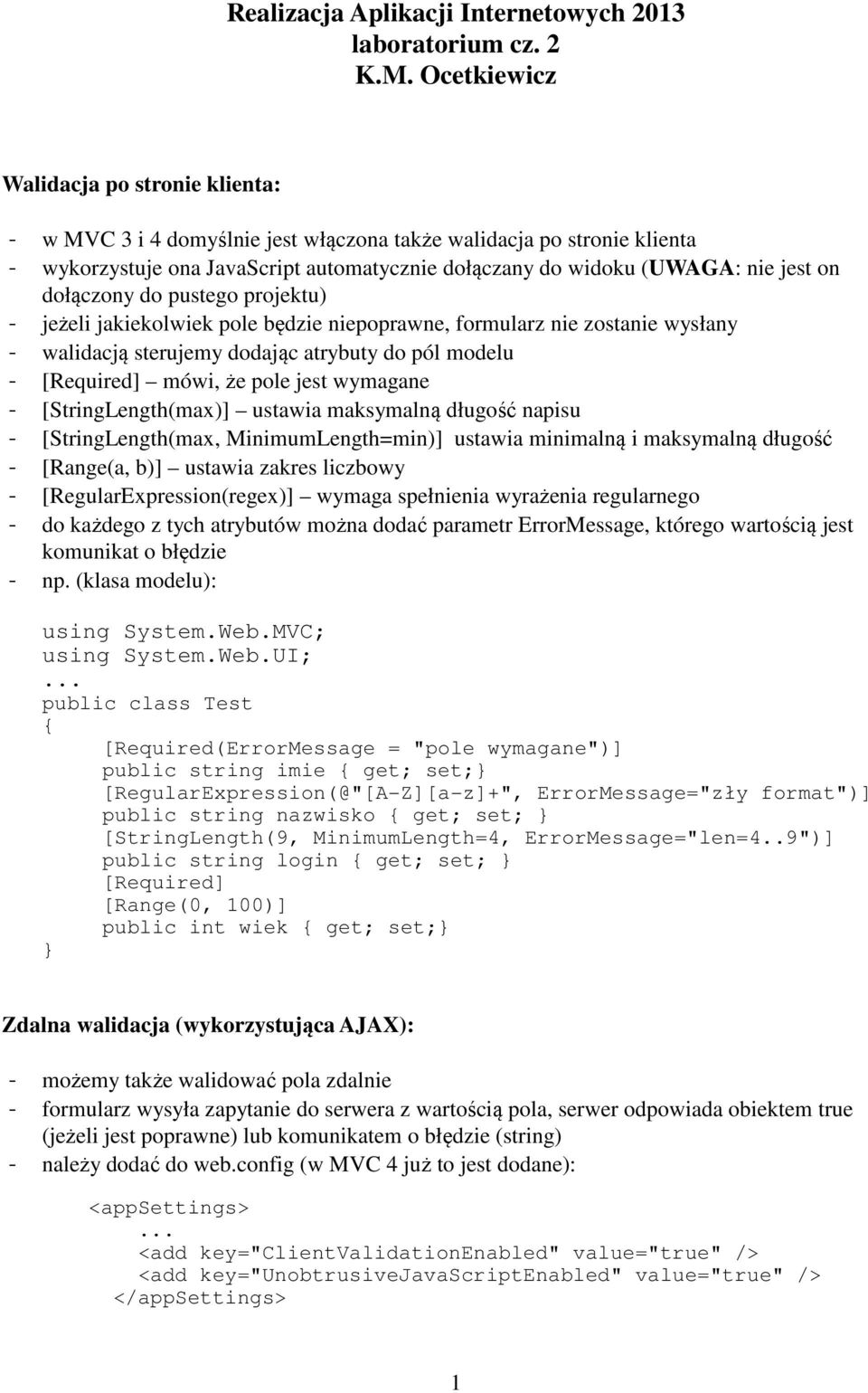 dołączony do pustego projektu) - jeżeli jakiekolwiek pole będzie niepoprawne, formularz nie zostanie wysłany - walidacją sterujemy dodając atrybuty do pól modelu - [Required] mówi, że pole jest