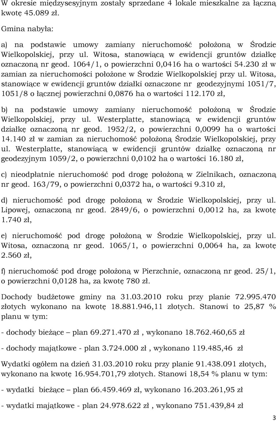 Witosa, stanowiące w ewidencji gruntów działki oznaczone nr geodezyjnymi 1051/7, 1051/8 o łącznej powierzchni 0,0876 ha o wartości 112.