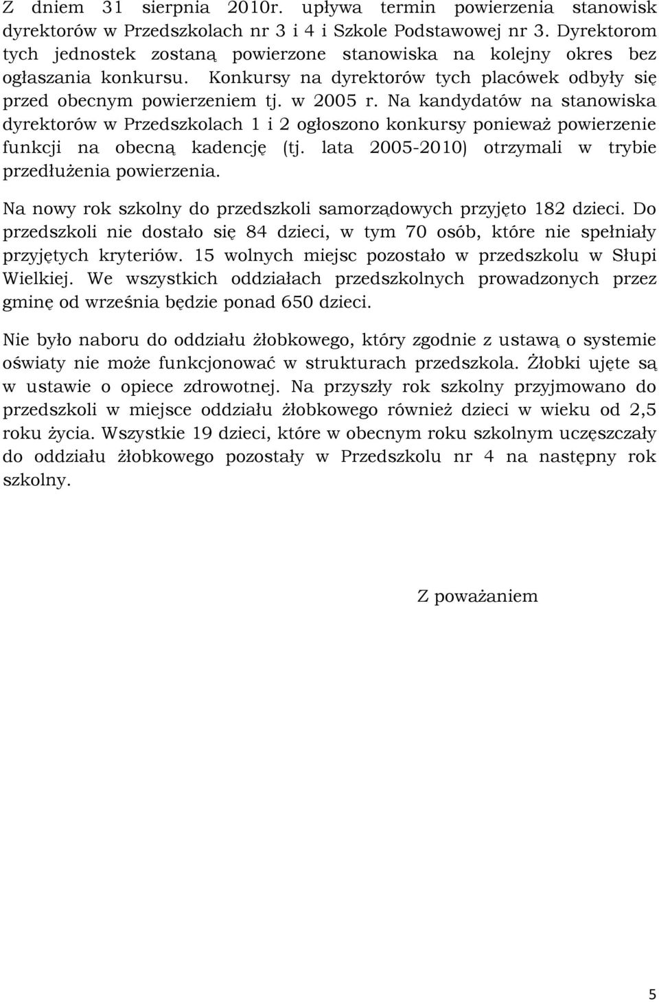 Na kandydatów na stanowiska dyrektorów w Przedszkolach 1 i 2 ogłoszono konkursy ponieważ powierzenie funkcji na obecną kadencję (tj. lata 2005-2010) otrzymali w trybie przedłużenia powierzenia.