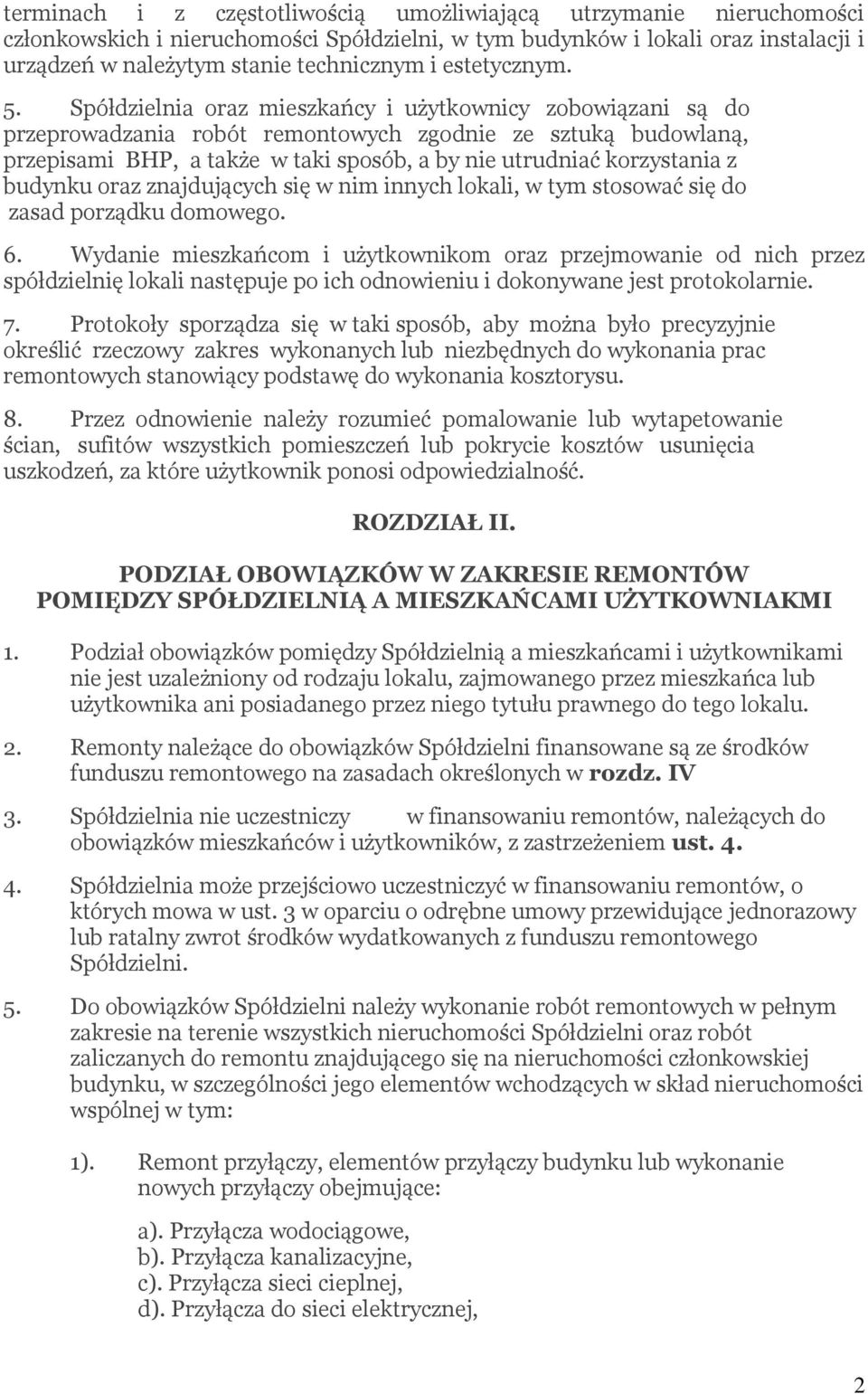 Spółdzielnia oraz mieszkańcy i użytkownicy zobowiązani są do przeprowadzania robót remontowych zgodnie ze sztuką budowlaną, przepisami BHP, a także w taki sposób, a by nie utrudniać korzystania z