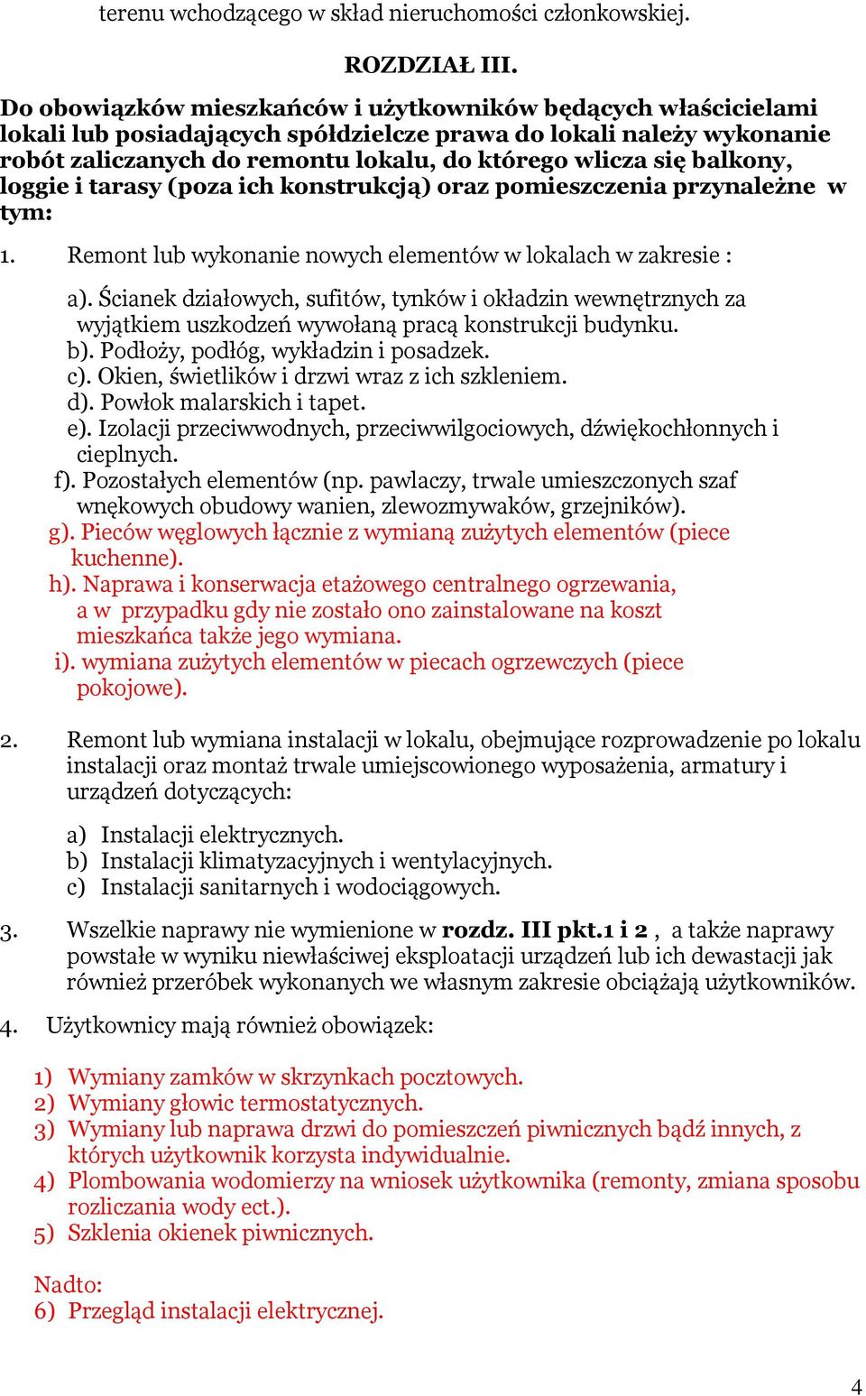 balkony, loggie i tarasy (poza ich konstrukcją) oraz pomieszczenia przynależne w tym: 1. Remont lub wykonanie nowych elementów w lokalach w zakresie : a).