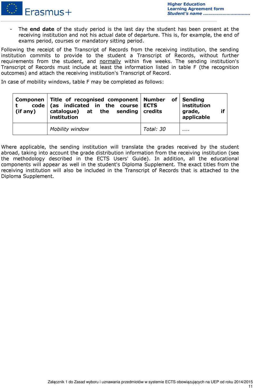 Following the receipt of the Transcript of Records from the receiving, the sending commits to provide to the student a Transcript of Records, without further requirements from the student, and