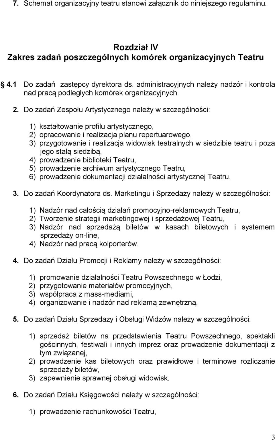 Do zadań Zespołu Artystycznego należy w szczególności: 1) kształtowanie profilu artystycznego, 2) opracowanie i realizacja planu repertuarowego, 3) przygotowanie i realizacja widowisk teatralnych w